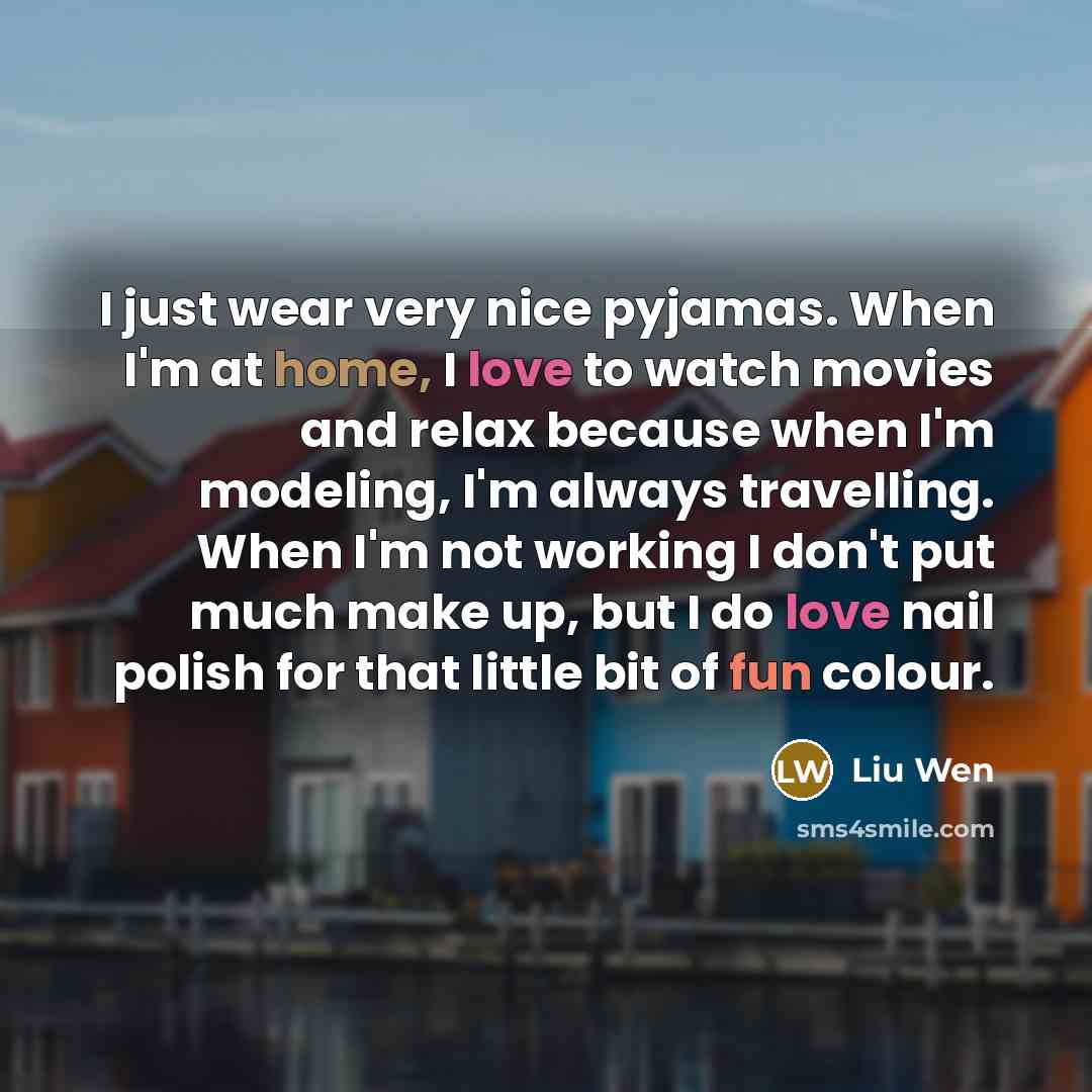 “I just wear very nice pyjamas. When I'm at home,…” quote by Liu Wen