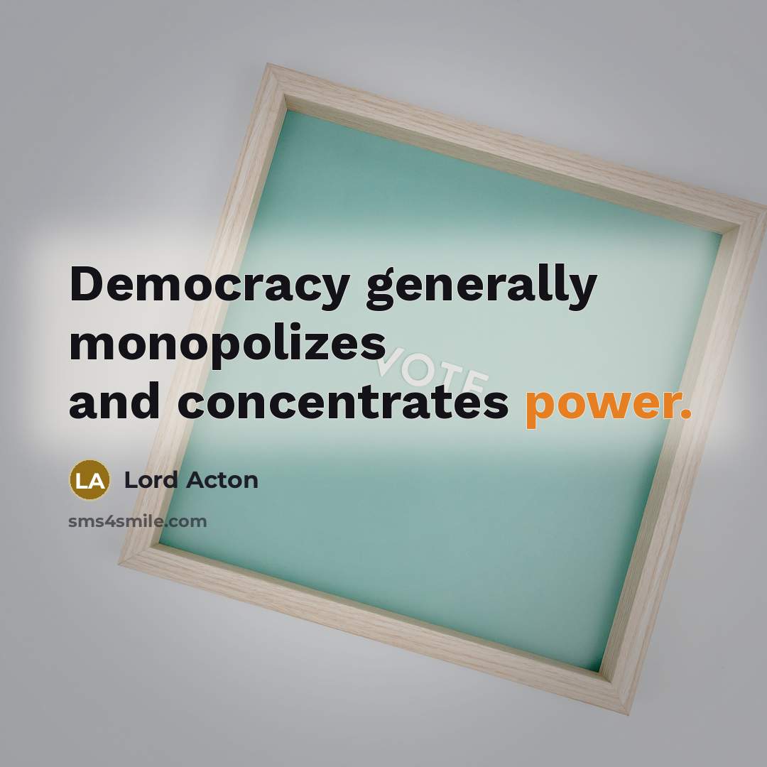 “Democracy generally monopolizes and concentrates power.…” quote by Lord Acton