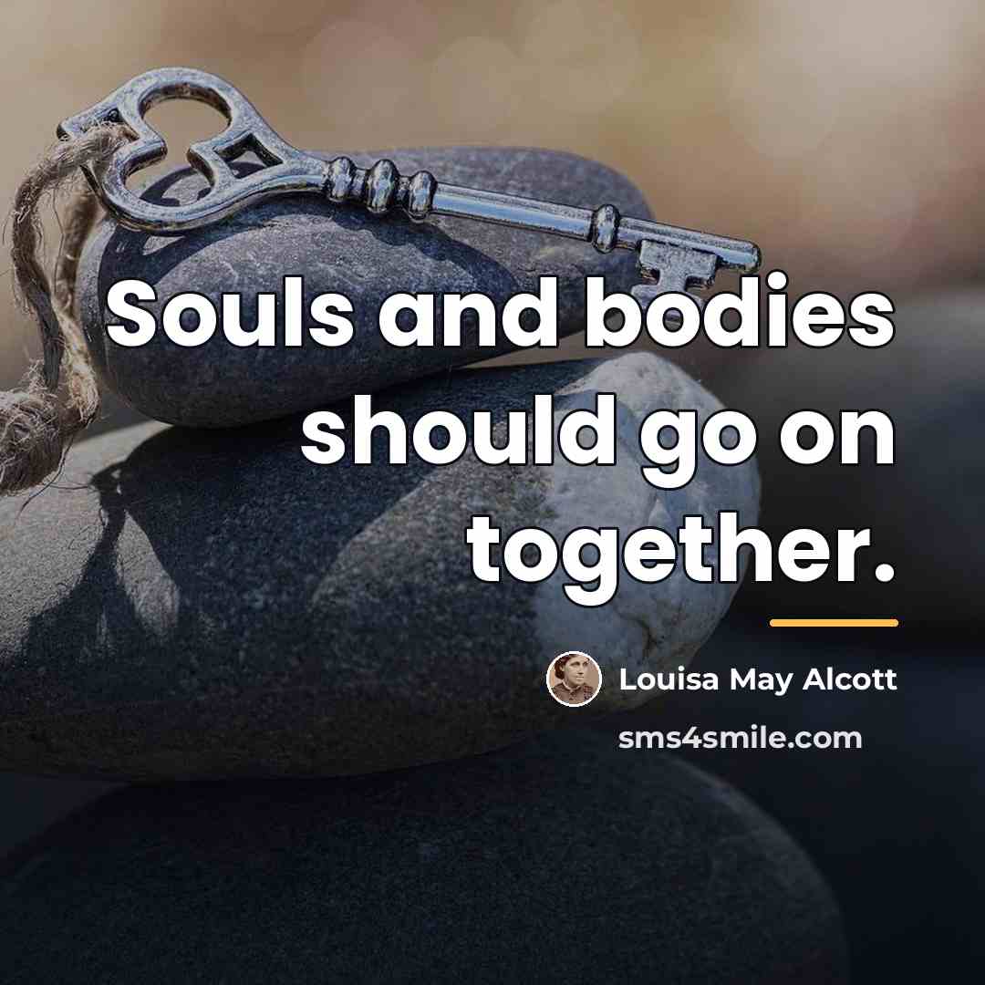 “Souls and bodies should go on together.…” quote by Louisa May Alcott