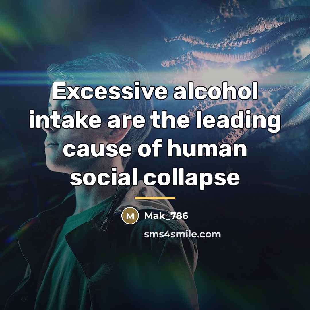 “Excessive alcohol intake are the leading cause of human social…” quote by Mak_786