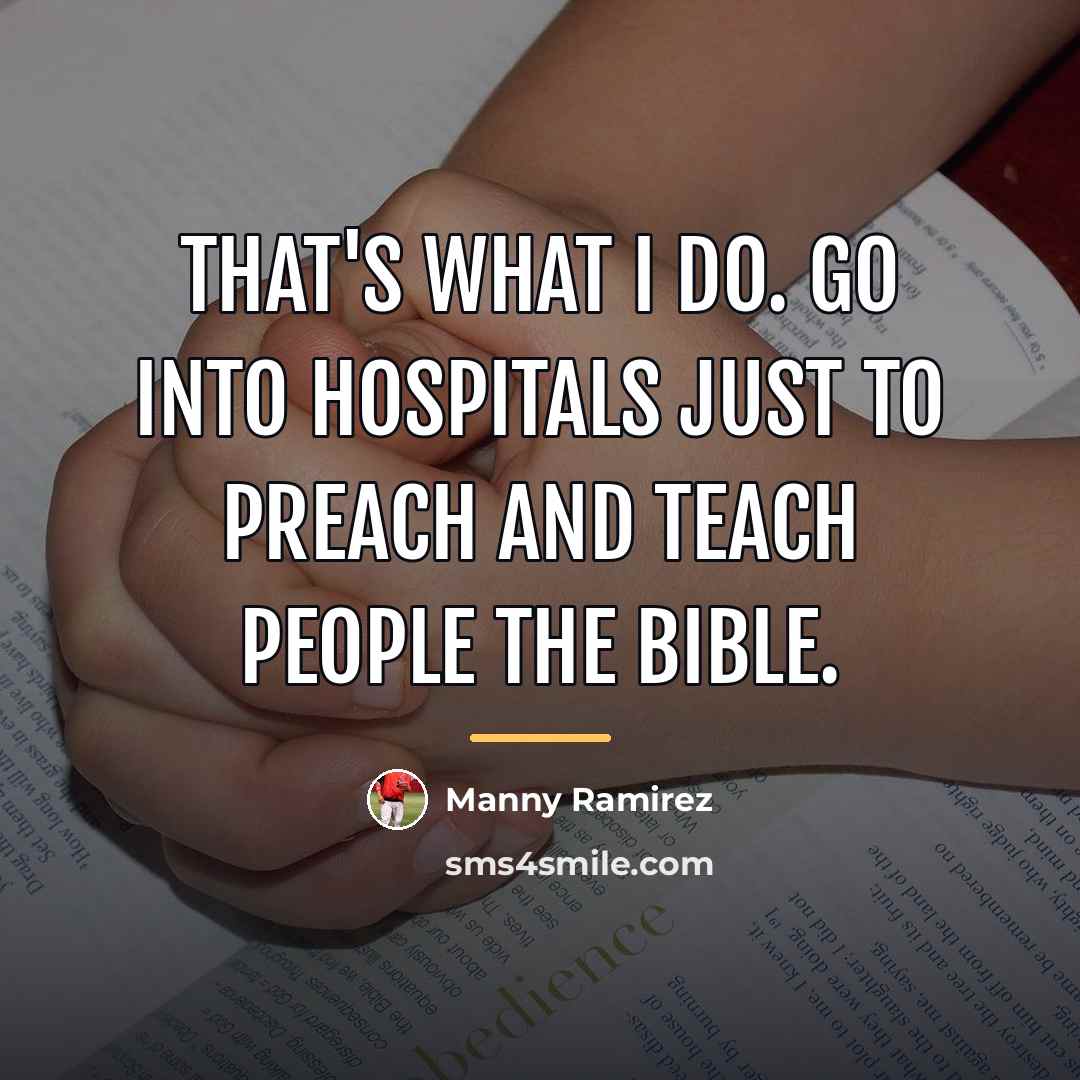 “That's what I do. Go into hospitals just to preach…” quote by Manny Ramirez