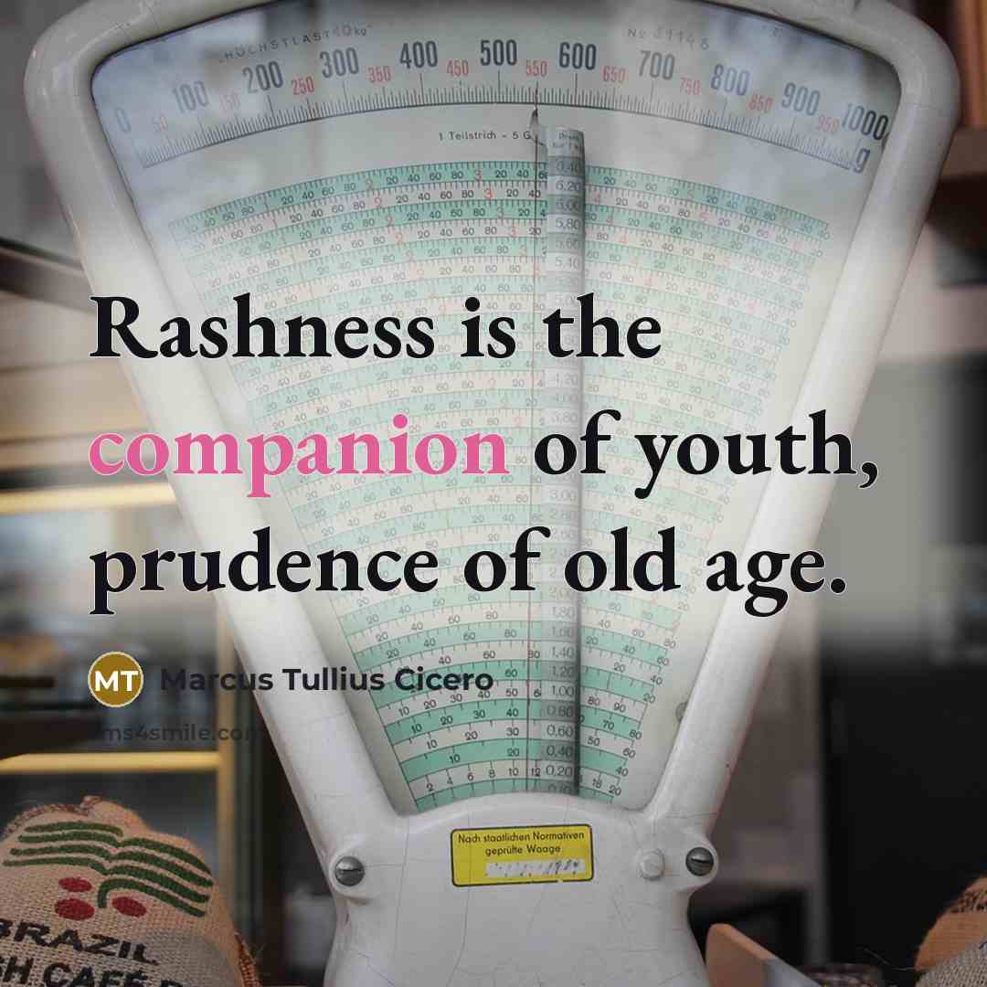 “Rashness is the companion of youth, prudence of old age.…” quote by Marcus Tullius Cicero