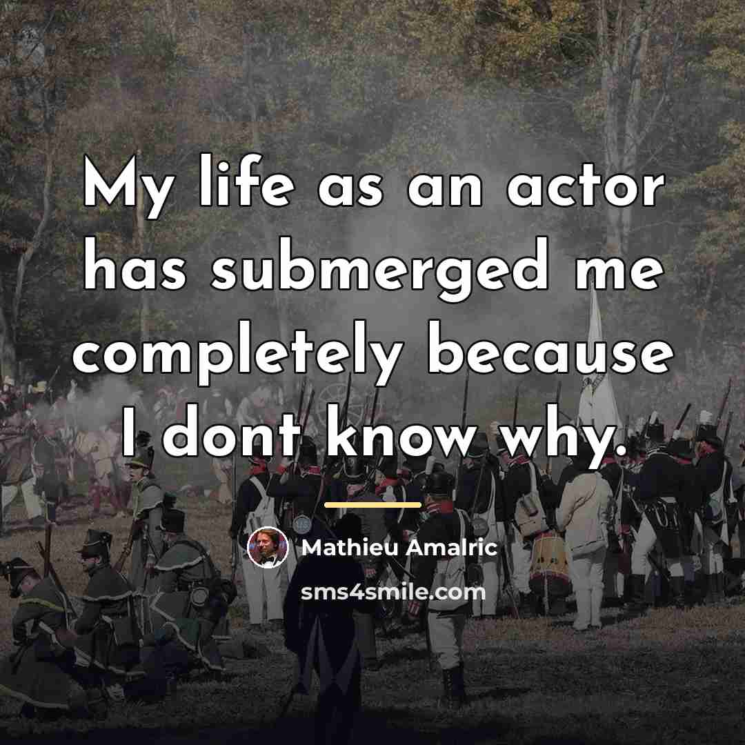 “My life as an actor has submerged me completely because…” quote by Mathieu Amalric