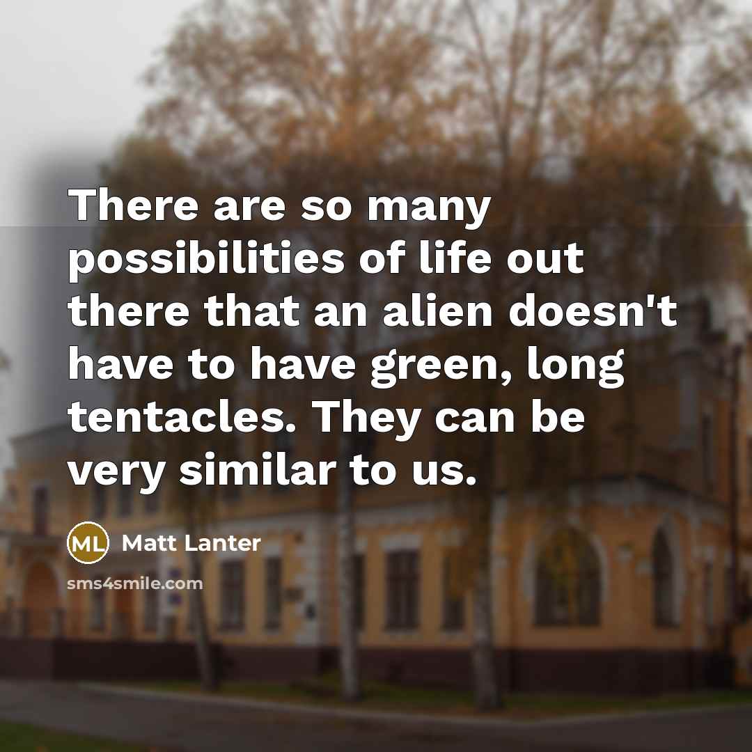 “There are so many possibilities of life out there that…” quote by Matt Lanter