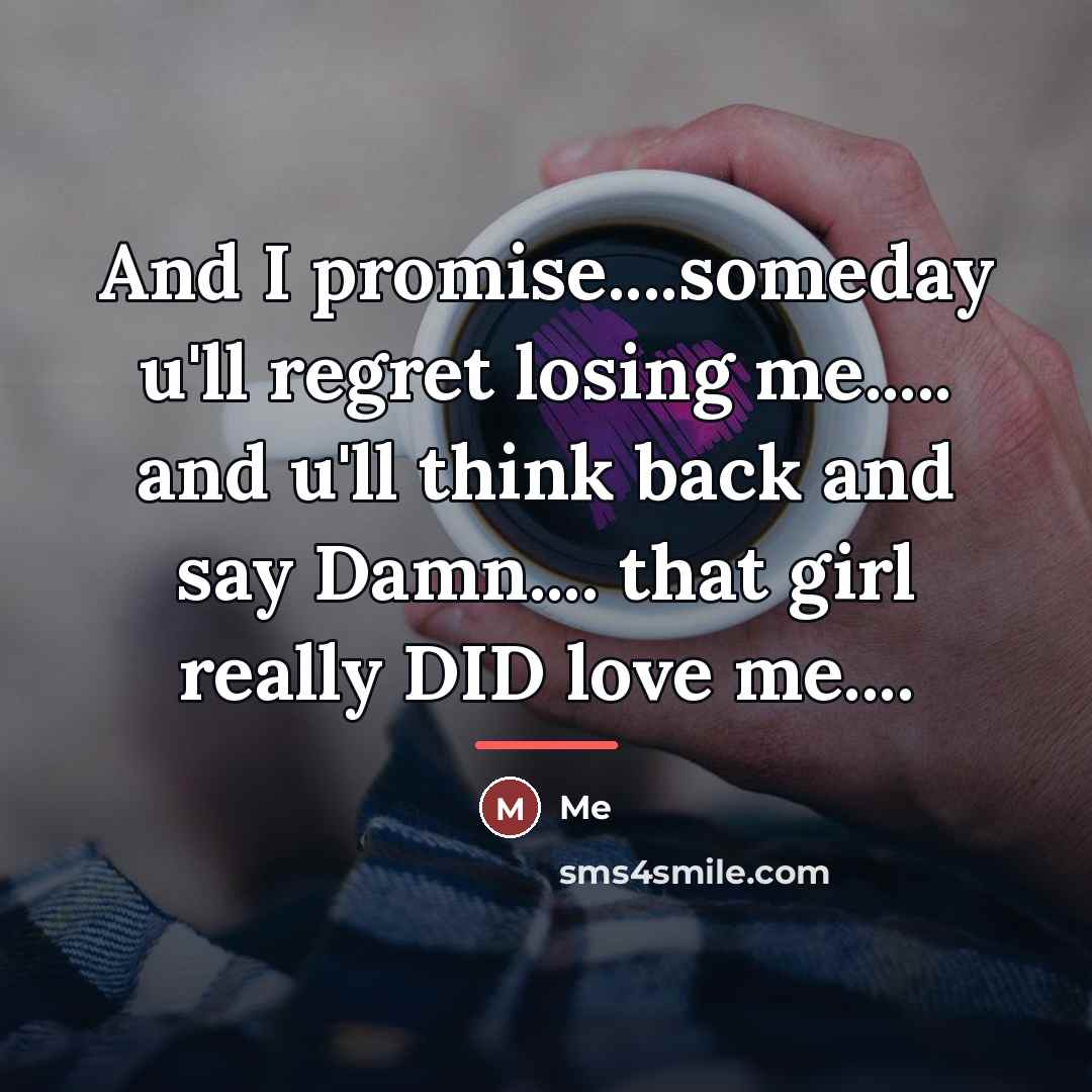 “And I promise....someday u'll regret losing me..... and u'll think…” quote by Me