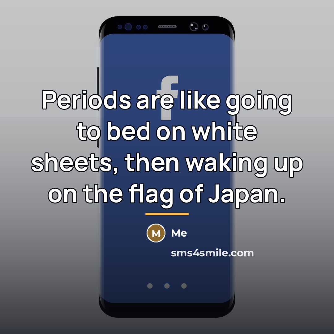“Periods are like going to bed on white sheets, then…” quote by Me