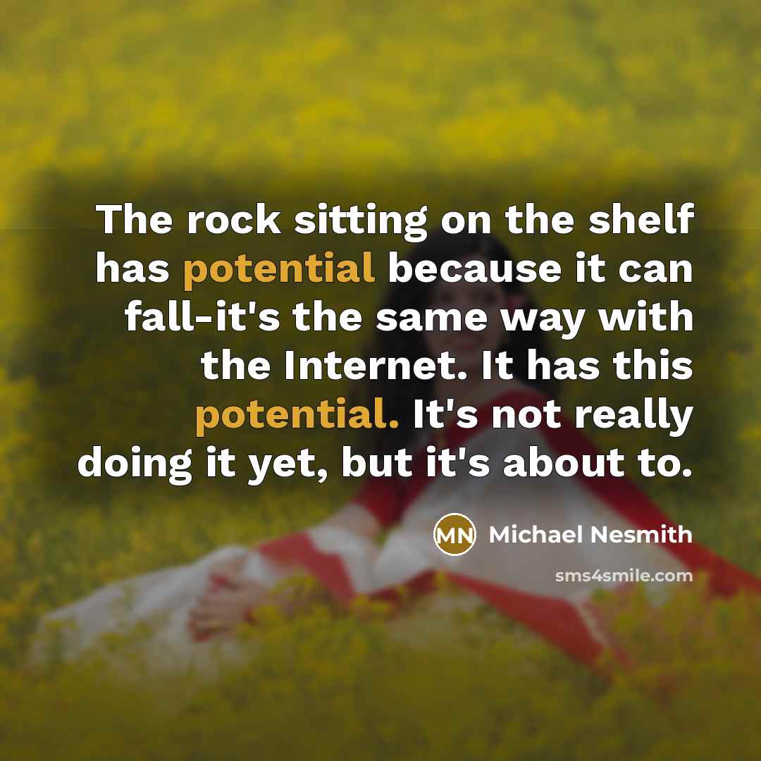 “The rock sitting on the shelf has potential because it…” quote by Michael Nesmith