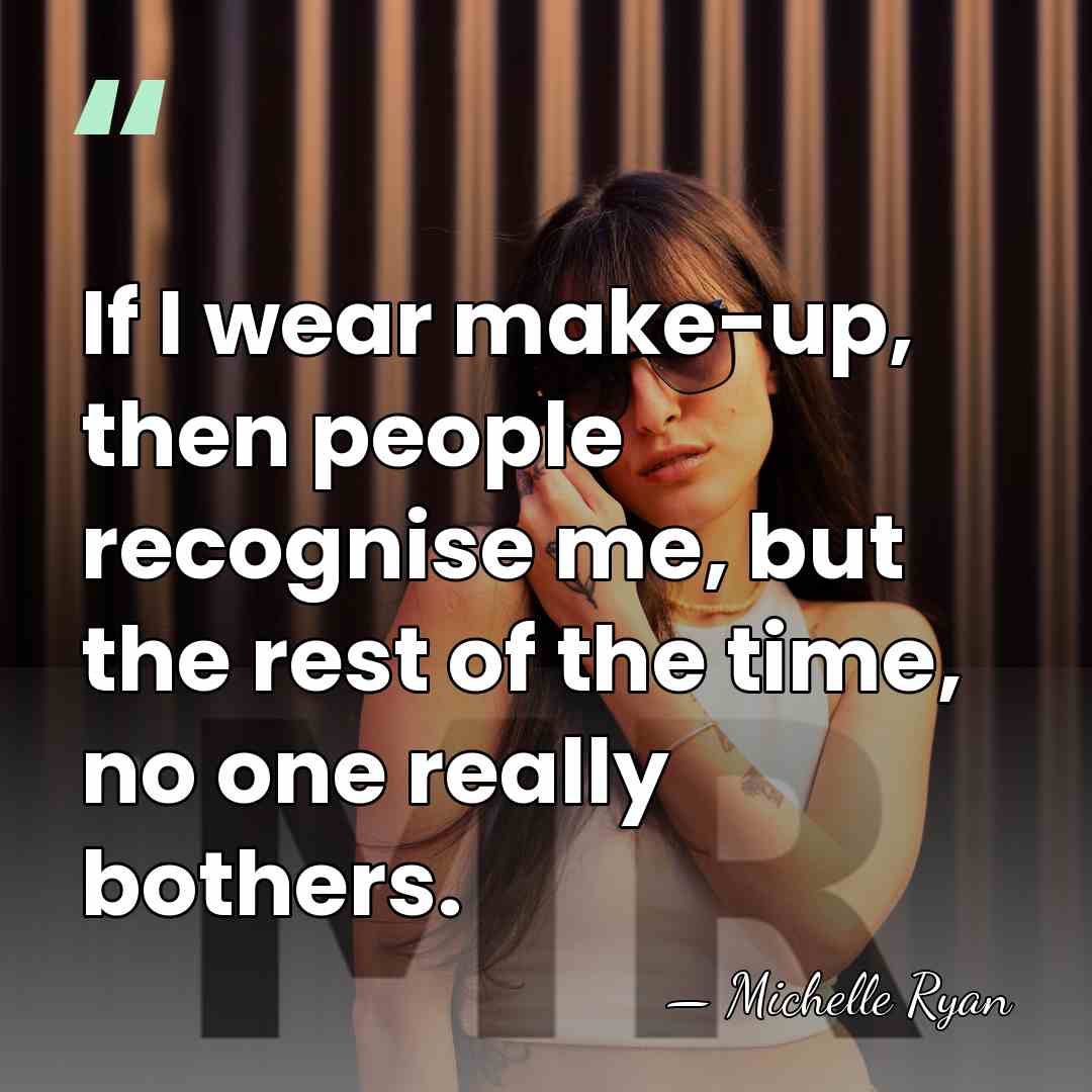 If I wear make-up, then people recognise me, but the rest of&hellip; - Michelle Ryan