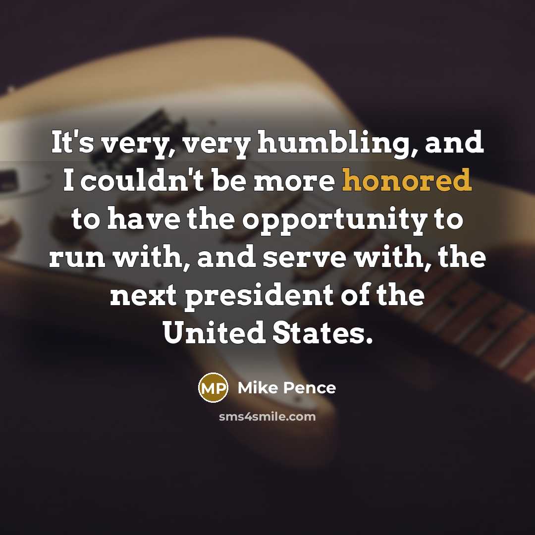 “It's very, very humbling, and I couldn't be more honored…” quote by Mike Pence