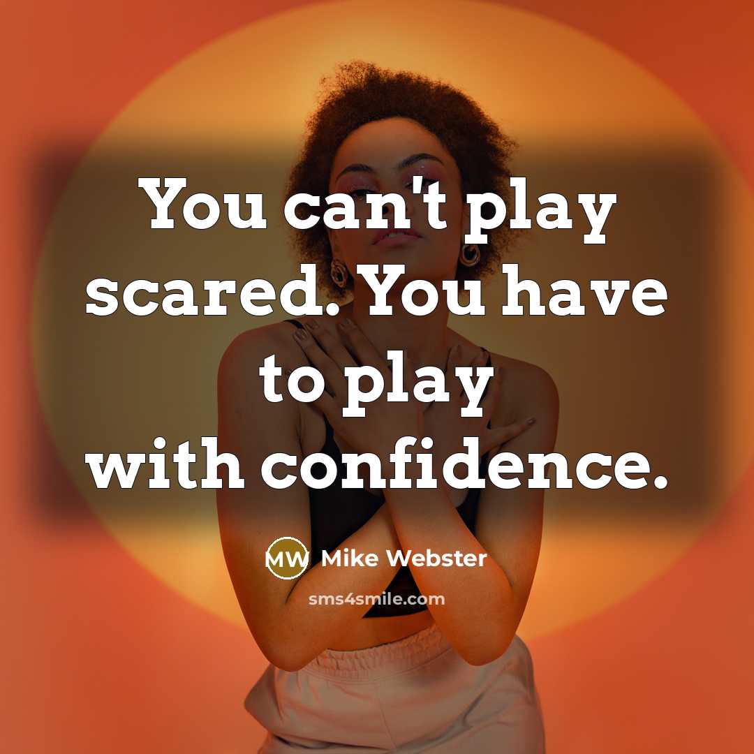 “You can't play scared. You have to play with confidence.…” quote by Mike Webster