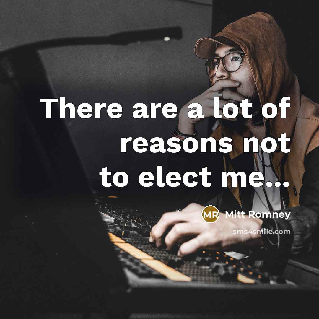 “There are a lot of reasons not to elect me...…” quote by Mitt Romney