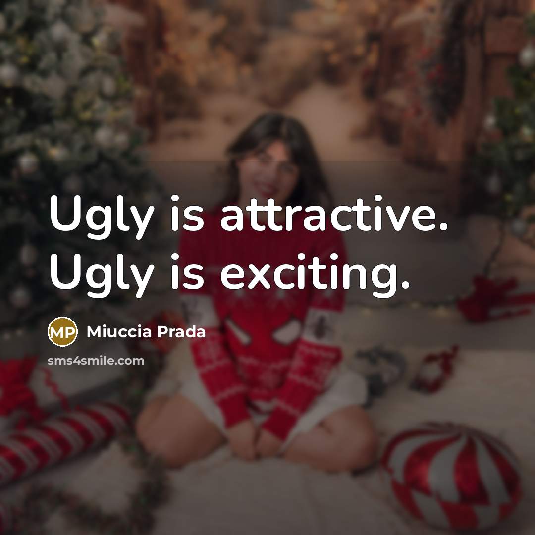 “Ugly is attractive. Ugly is exciting.…” quote by Miuccia Prada