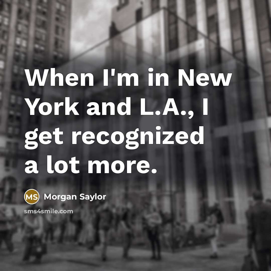 “When I'm in New York and L.A., I get recognized…” quote by Morgan Saylor