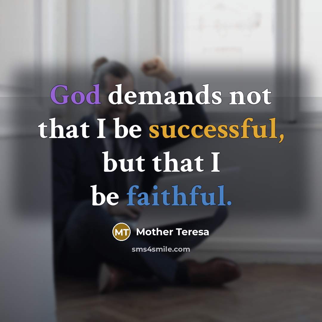 “God demands not that I be successful, but that I…” quote by Mother Teresa