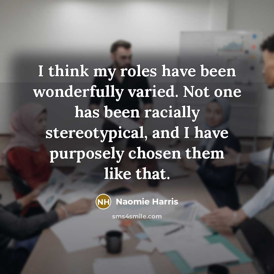 “I think my roles have been wonderfully varied. Not one…” quote by Naomie Harris