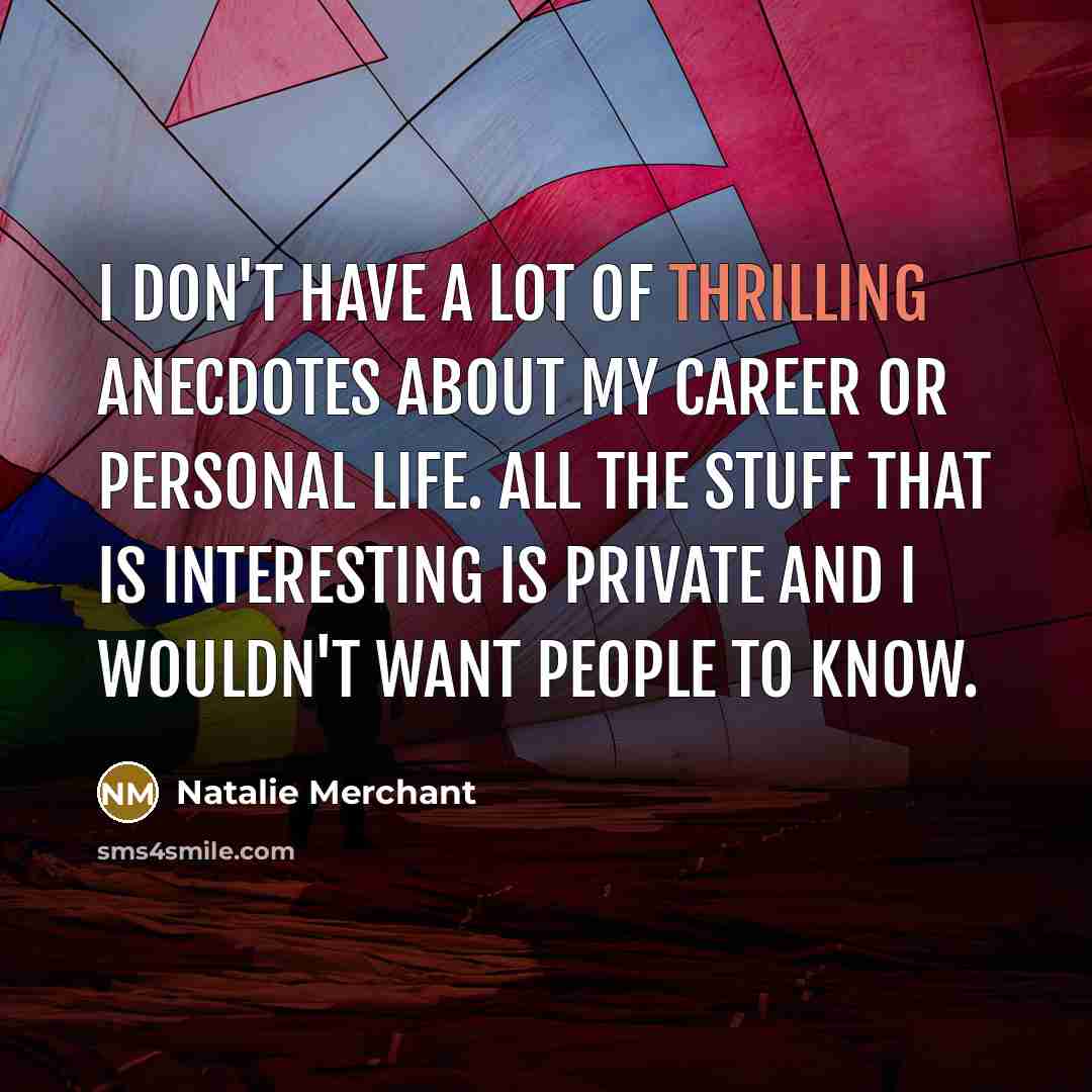 “I don't have a lot of thrilling anecdotes about my…” quote by Natalie Merchant
