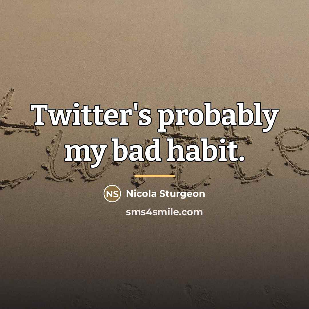 “Twitter's probably my bad habit.…” quote by Nicola Sturgeon