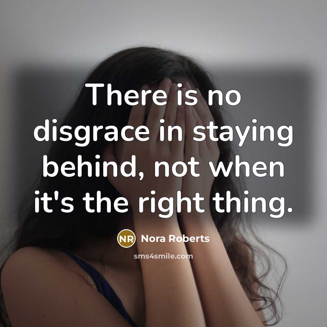 “There is no disgrace in staying behind, not when it's…” quote by Nora Roberts