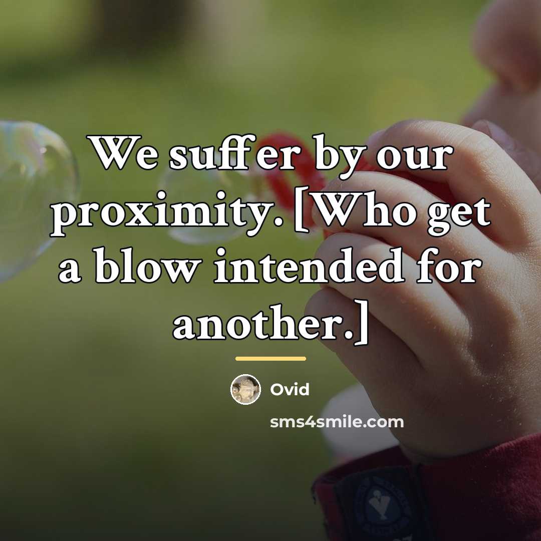 “We suffer by our proximity. [Who get a blow intended…” quote by Ovid