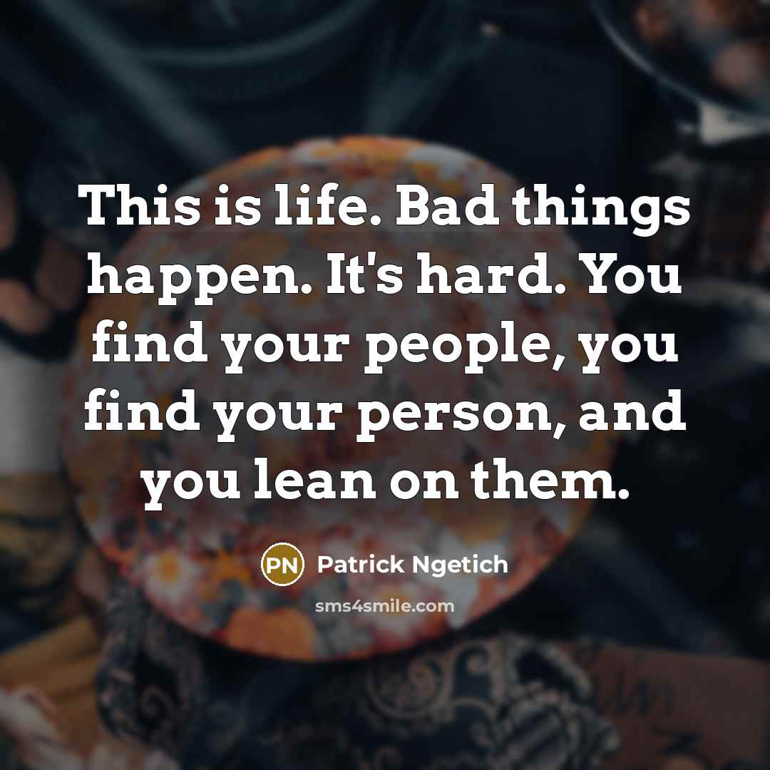 “This is life. Bad things happen. It's hard. You find…” quote by Patrick Ngetich