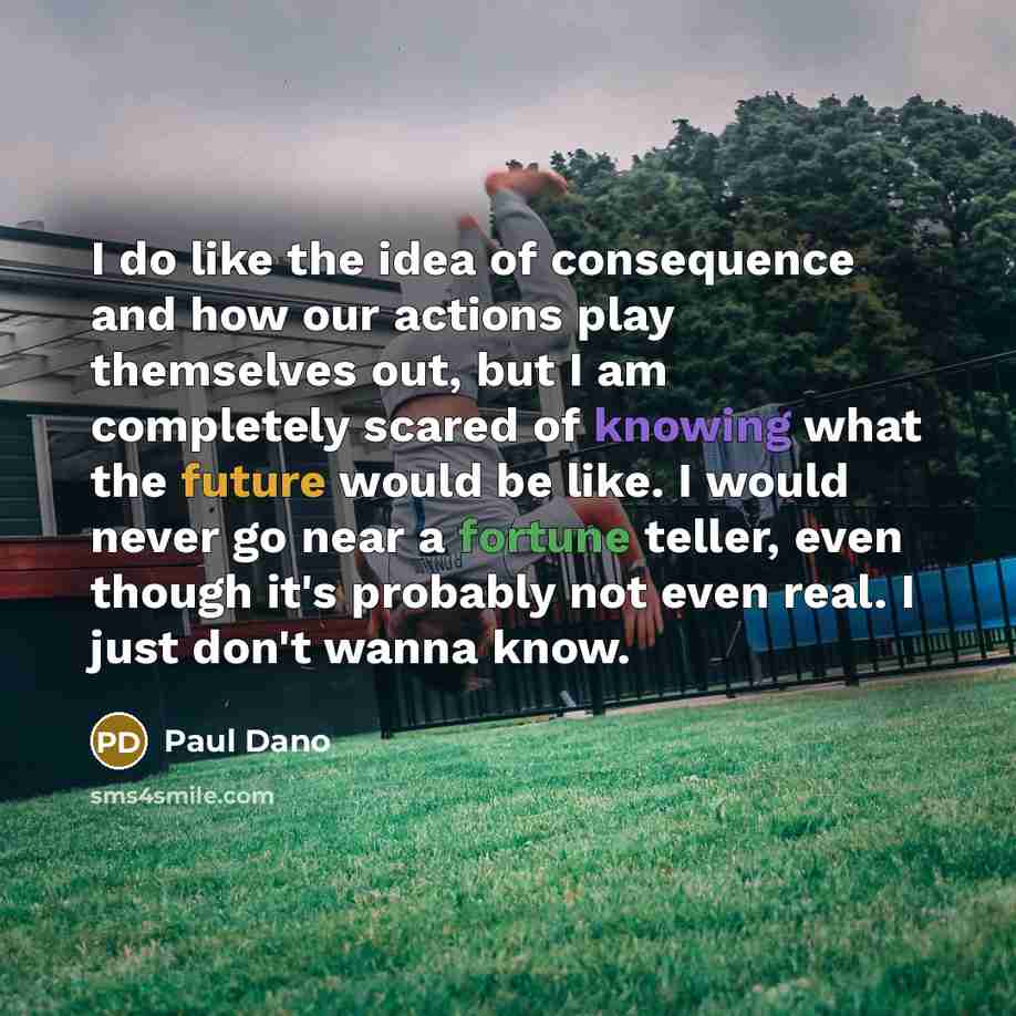 “I do like the idea of consequence and how our…” quote by Paul Dano