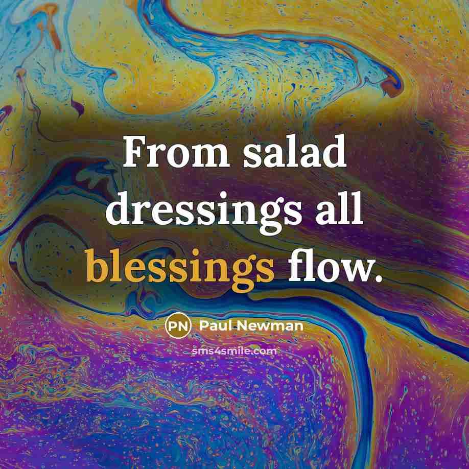 “From salad dressings all blessings flow.…” quote by Paul Newman