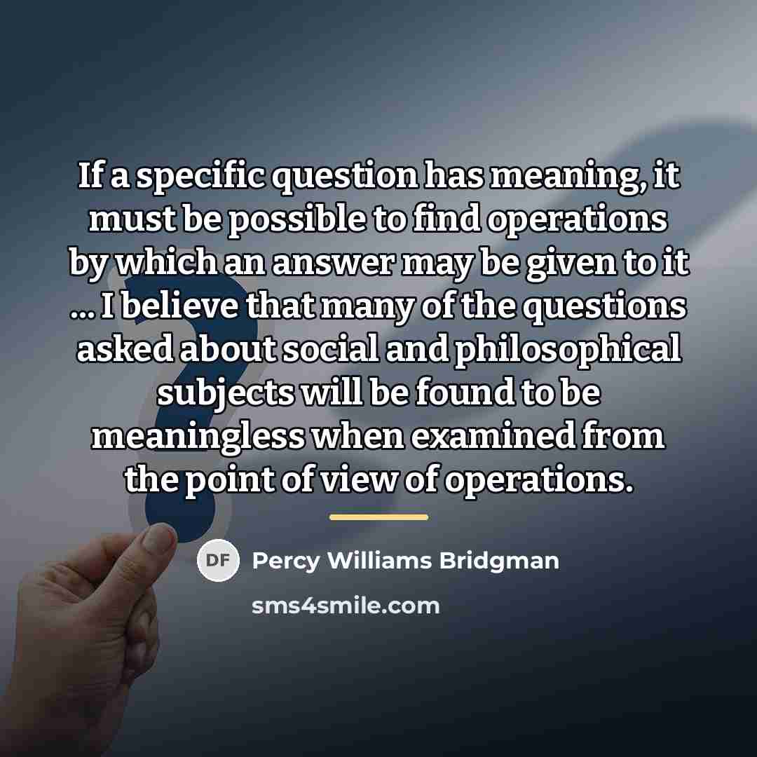 “If a specific question has meaning, it must be possible…” quote by Percy Williams Bridgman