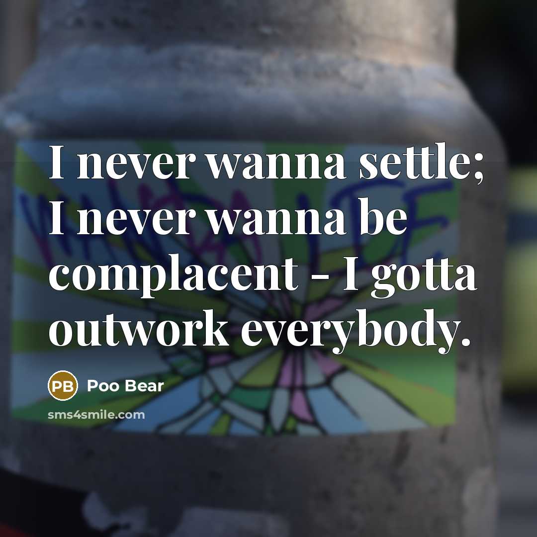 “I never wanna settle; I never wanna be complacent -…” quote by Poo Bear