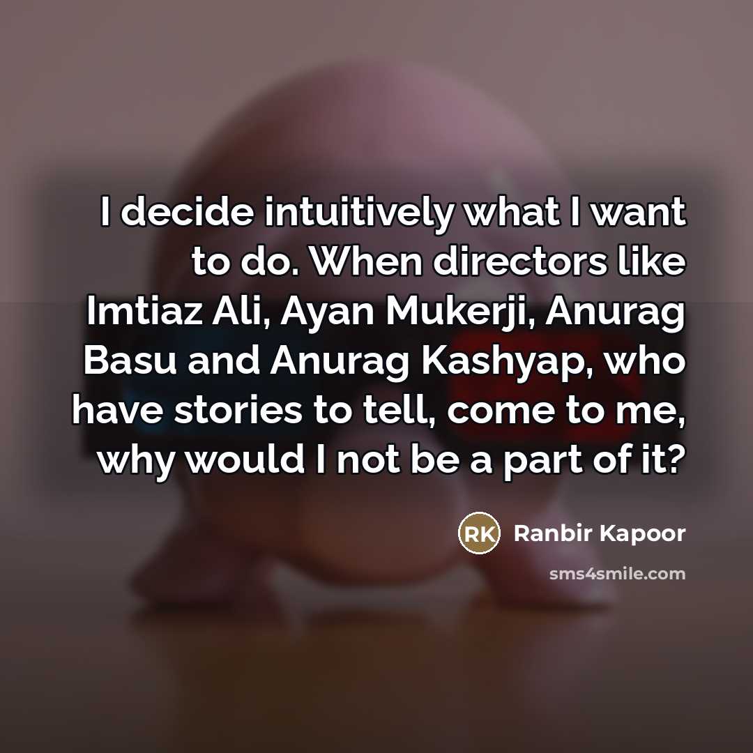 “I decide intuitively what I want to do. When directors…” quote by Ranbir Kapoor