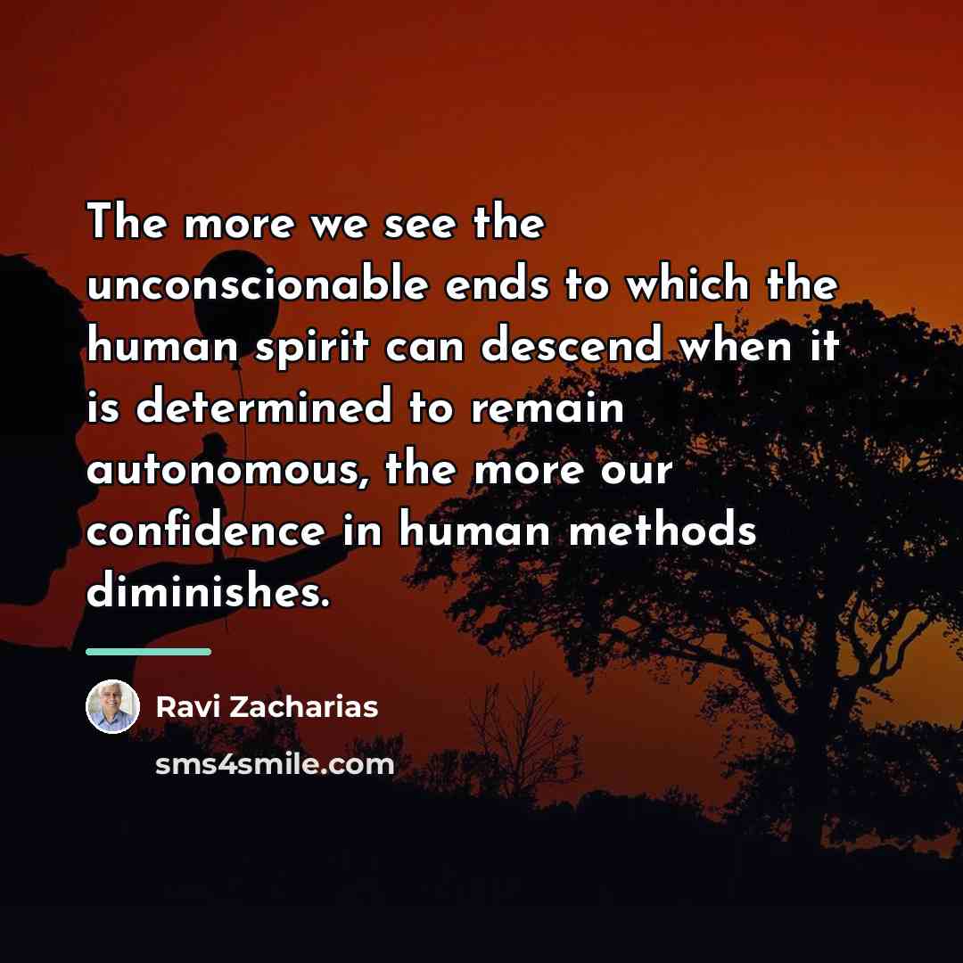 “The more we see the unconscionable ends to which the…” quote by Ravi Zacharias