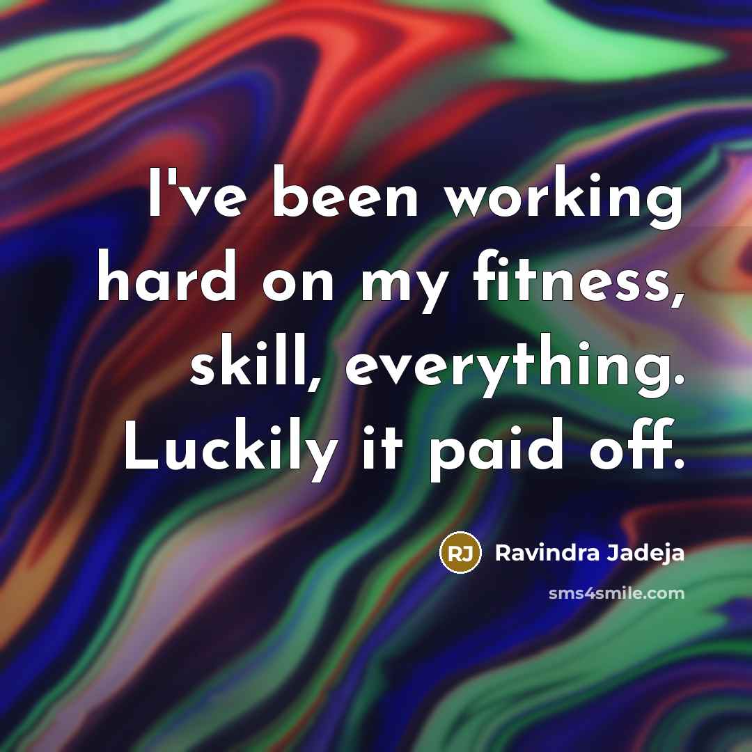 “I've been working hard on my fitness, skill, everything. Luckily…” quote by Ravindra Jadeja