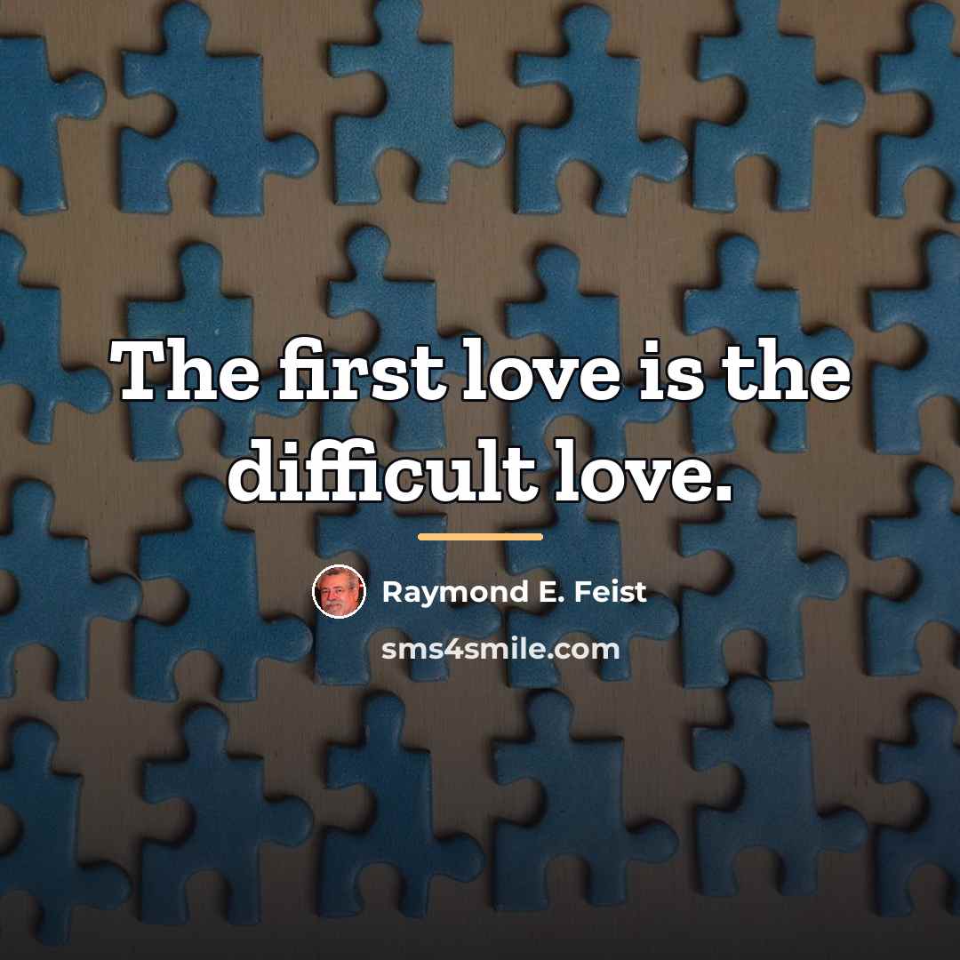 “The first love is the difficult love.…” quote by Raymond E. Feist