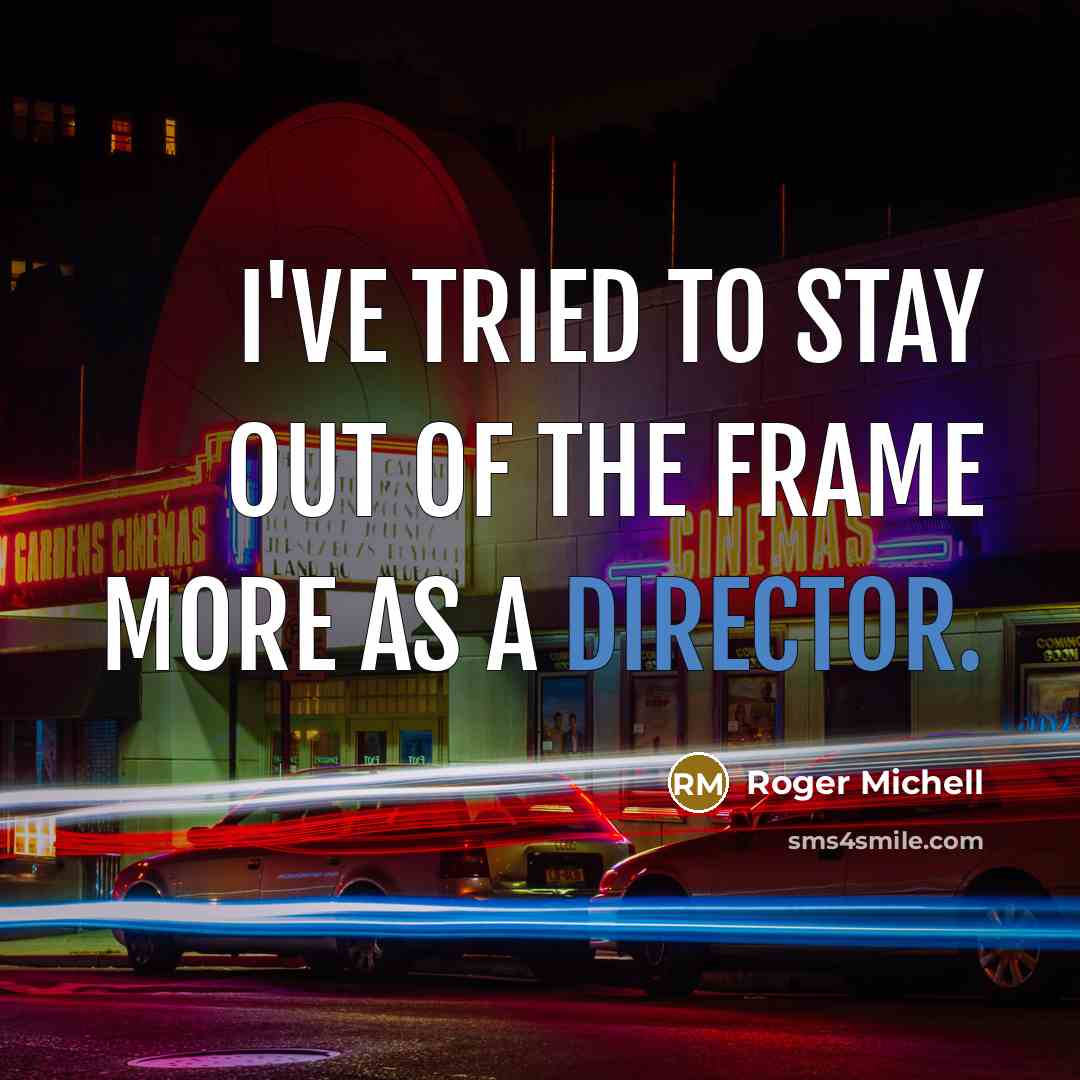 “I've tried to stay out of the frame more as…” quote by Roger Michell