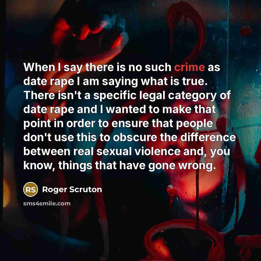 “When I say there is no such crime as date…” quote by Roger Scruton