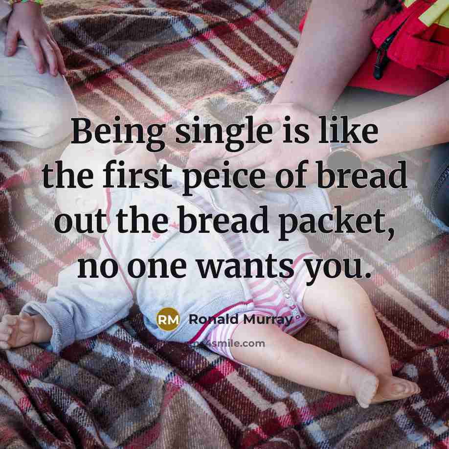 “Being single is like the first peice of bread out…” quote by Ronald Murray
