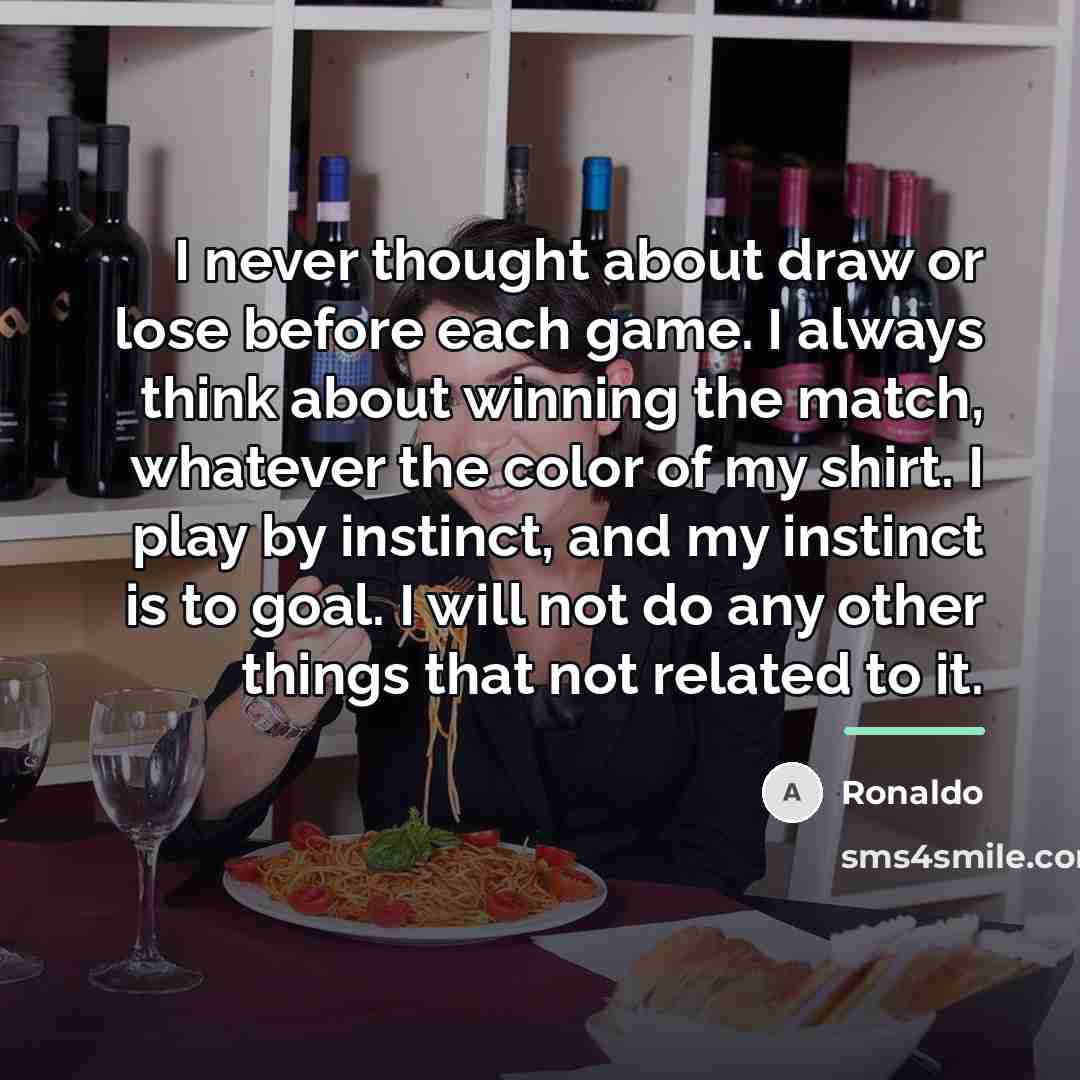 “I never thought about draw or lose before each game.…” quote by Ronaldo