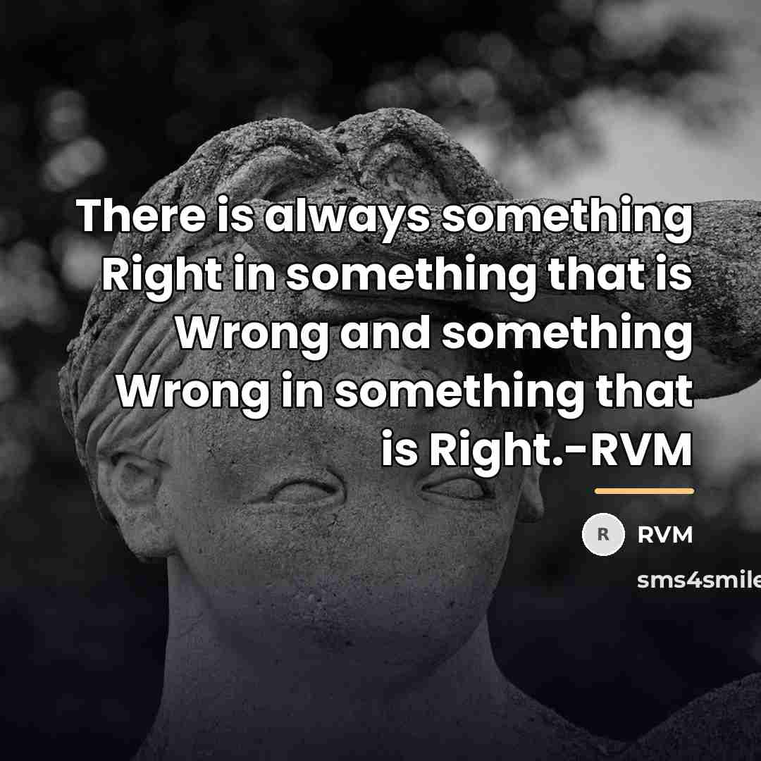 “There is always something Right in something that is Wrong…” quote by RVM