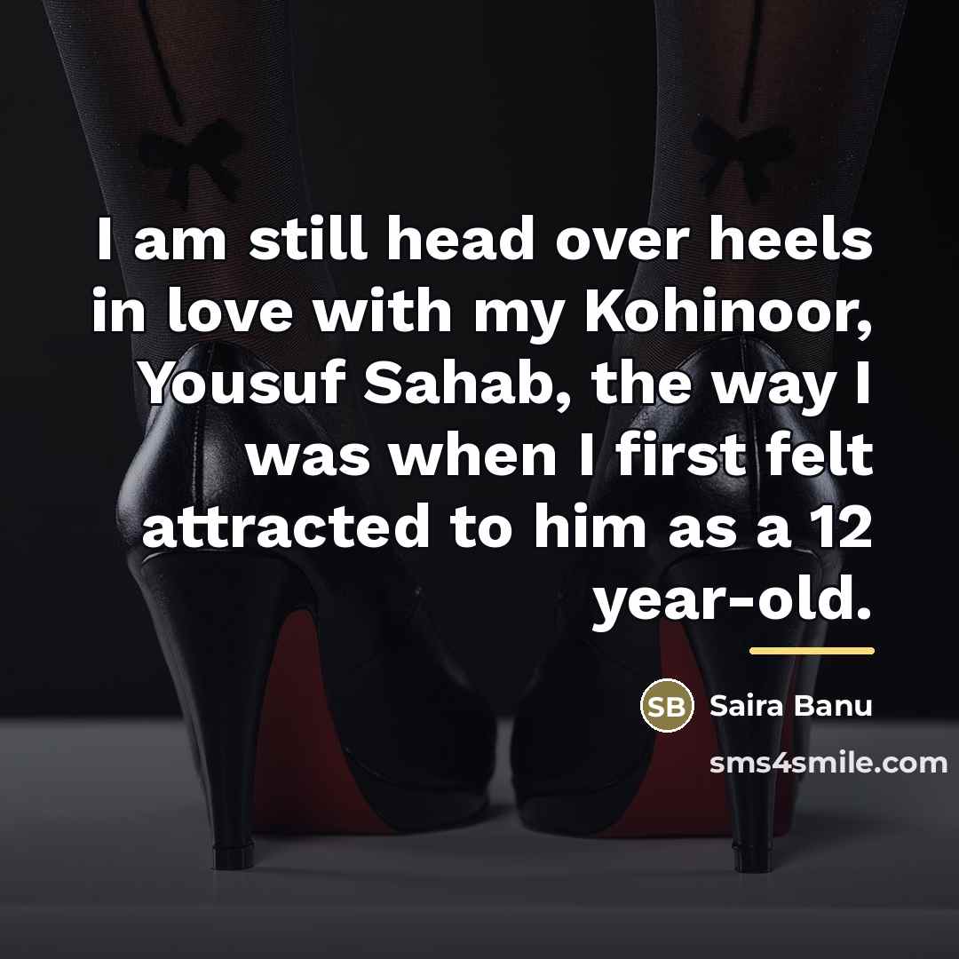 “I am still head over heels in love with my…” quote by Saira Banu