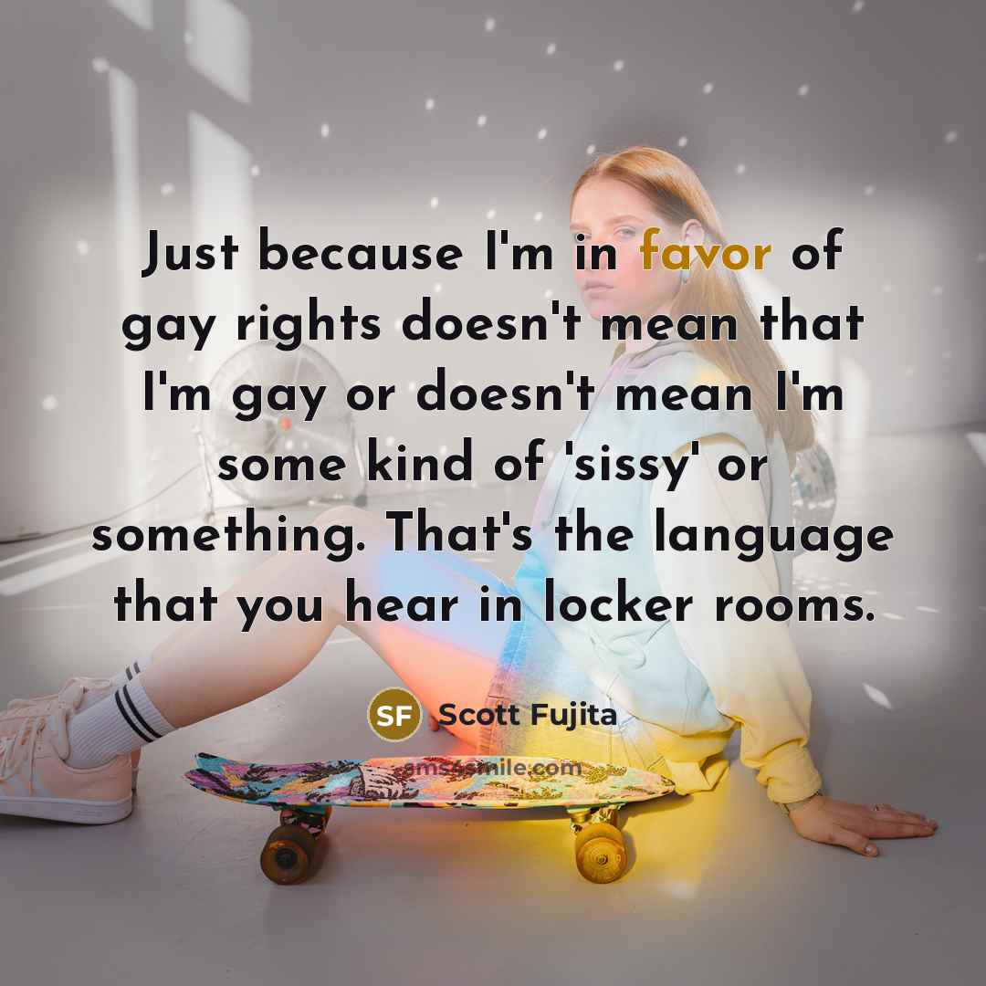 “Just because I'm in favor of gay rights doesn't mean…” quote by Scott Fujita