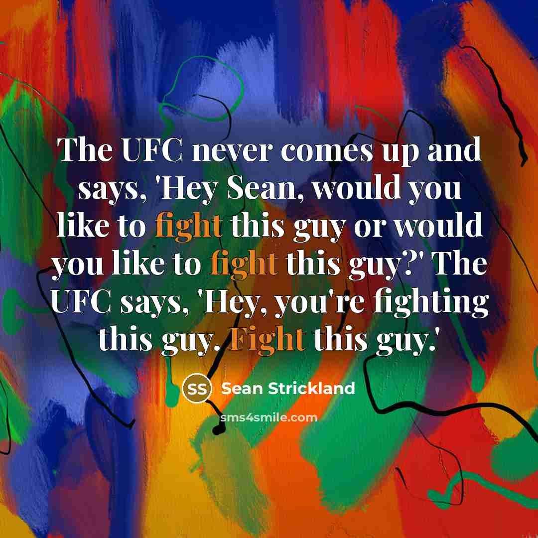 “The UFC never comes up and says, 'Hey Sean, would…” quote by Sean Strickland