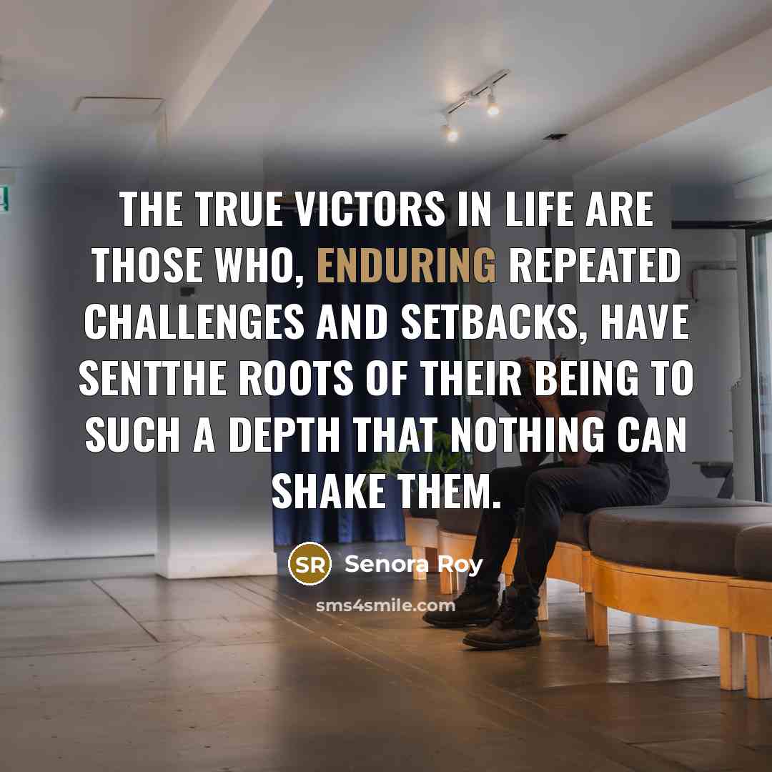 “The true victors in life are those who, enduring repeated…” quote by Senora Roy