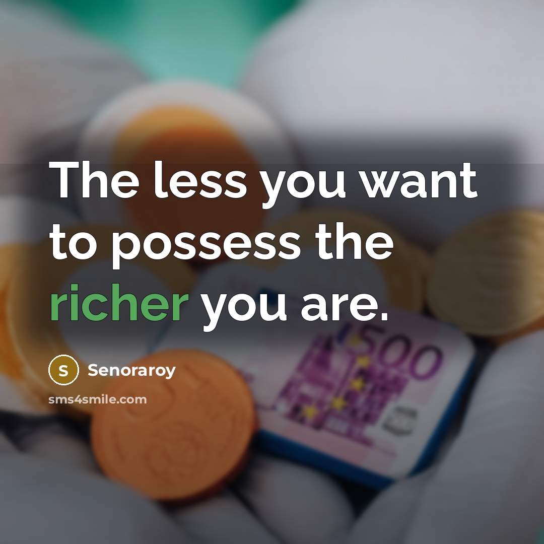 “The less you want to possess the richer you are.…” quote by Senoraroy