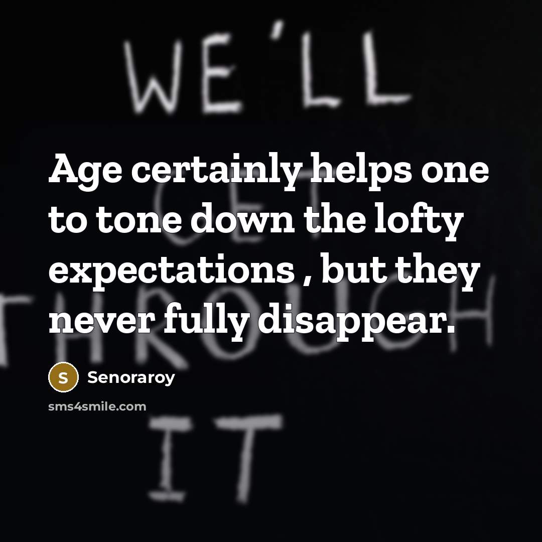 “Age certainly helps one to tone down the lofty expectations…” quote by Senoraroy