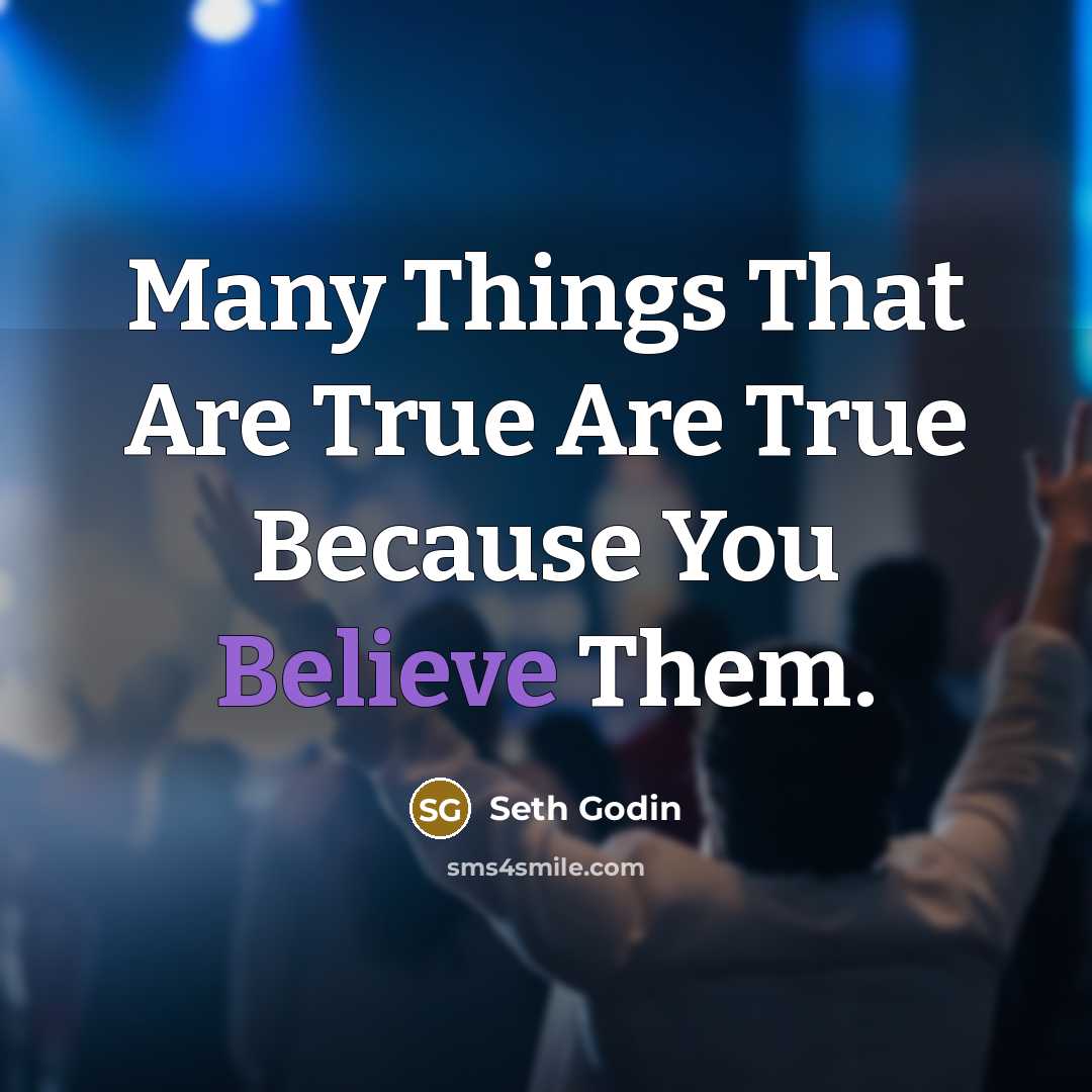 “Many Things That Are True Are True Because You Believe…” quote by Seth Godin