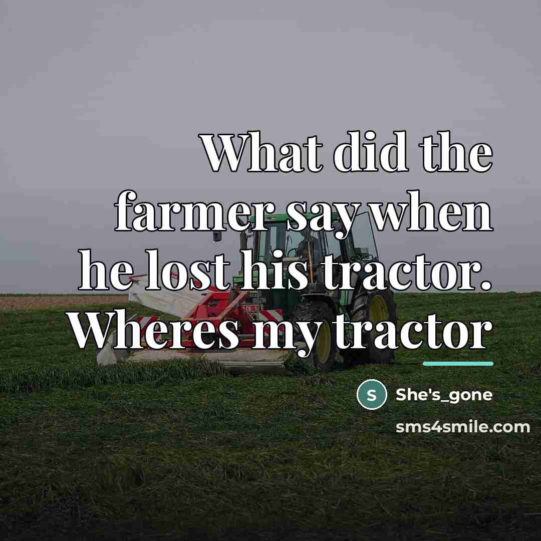 “What did the farmer say when he lost his tractor.…” quote by She's_gone