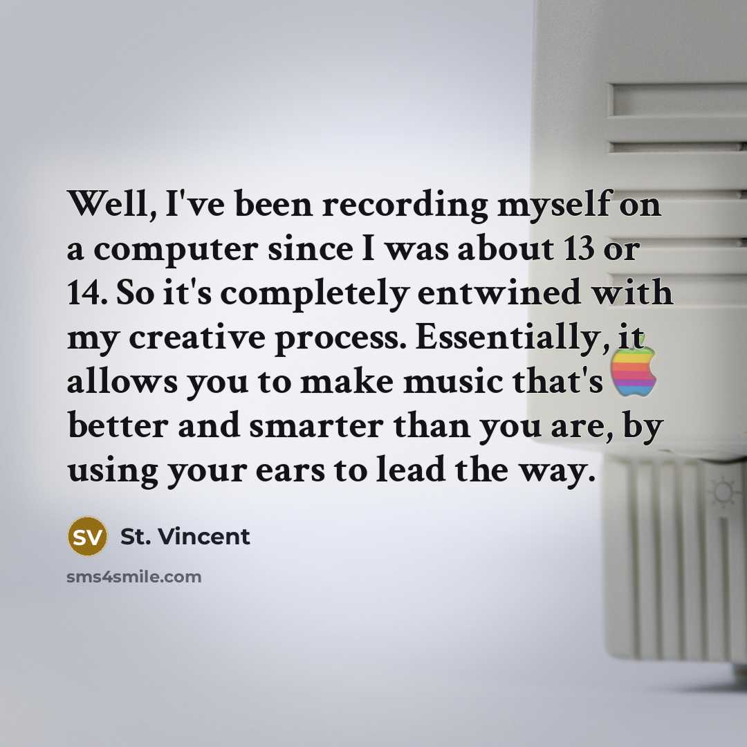 “Well, I've been recording myself on a computer since I…” quote by St. Vincent