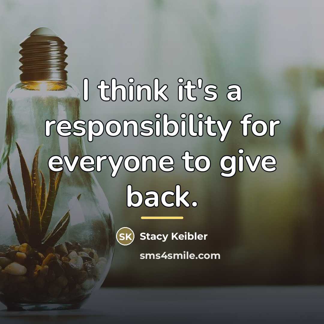 “I think it's a responsibility for everyone to give back.…” quote by Stacy Keibler