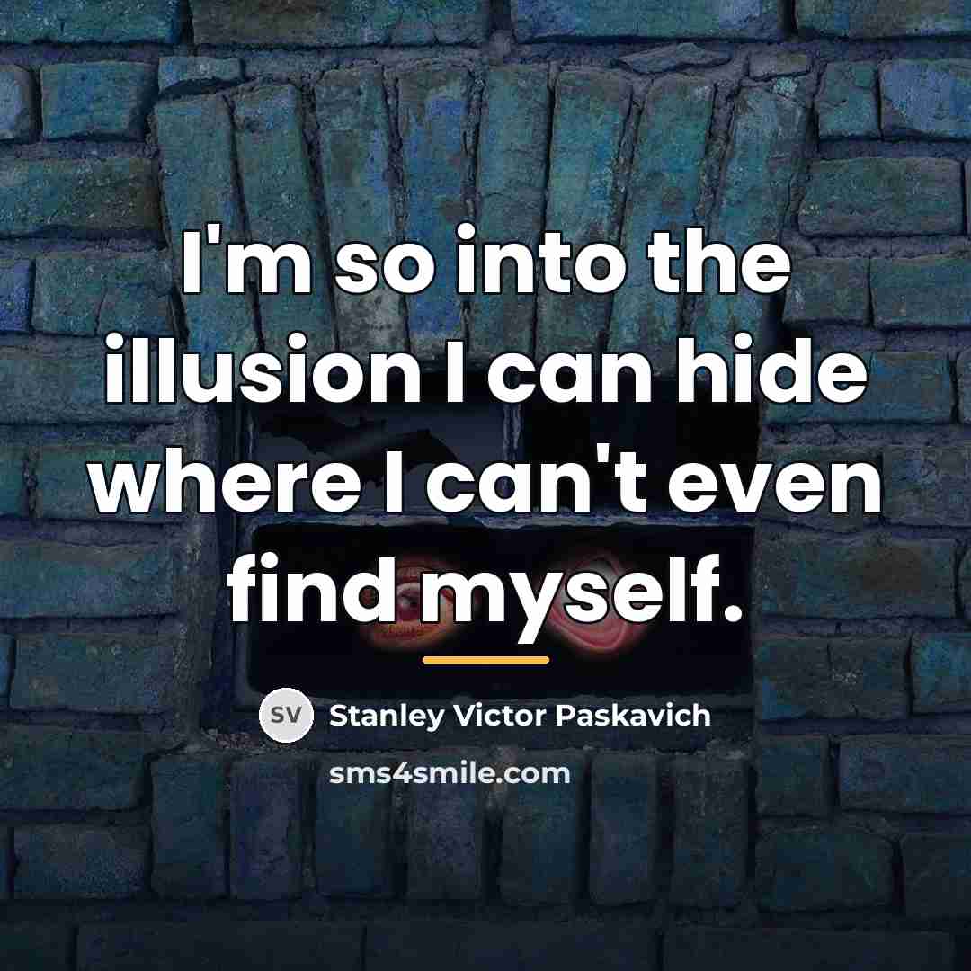 “I'm so into the illusion I can hide where I…” quote by Stanley Victor Paskavich