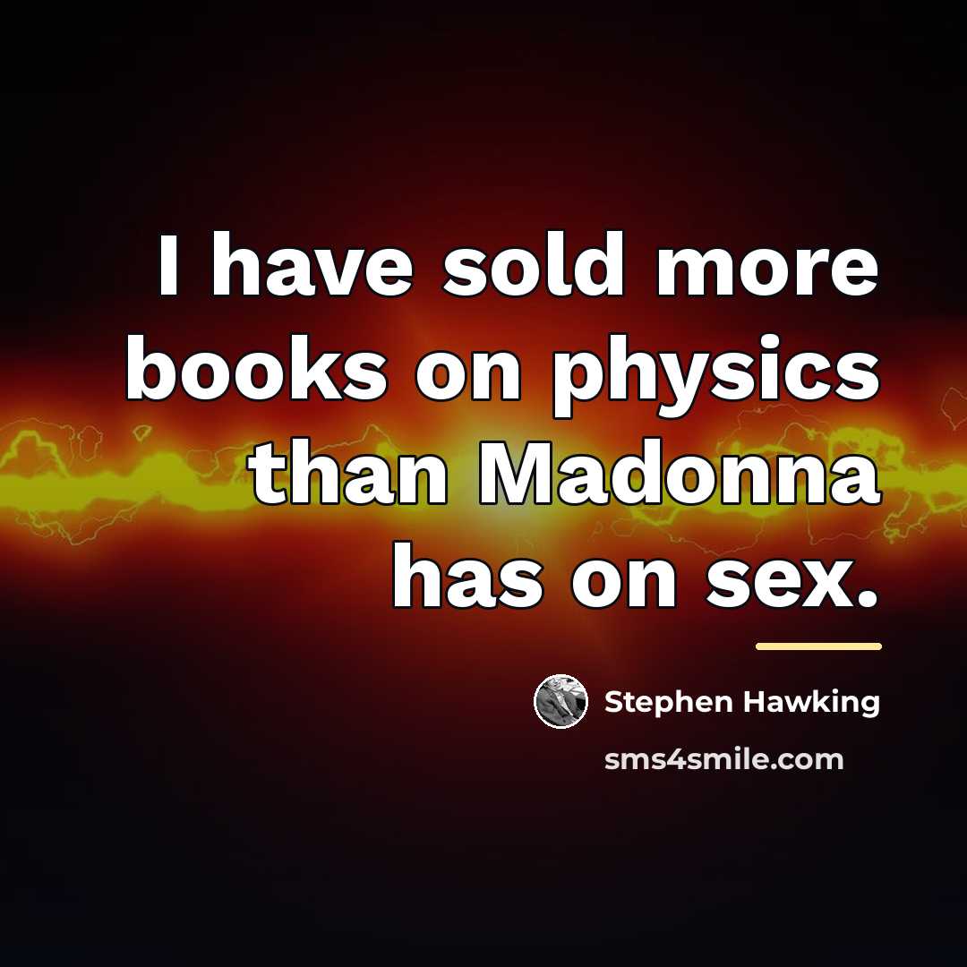 “I have sold more books on physics than Madonna has…” quote by Stephen Hawking