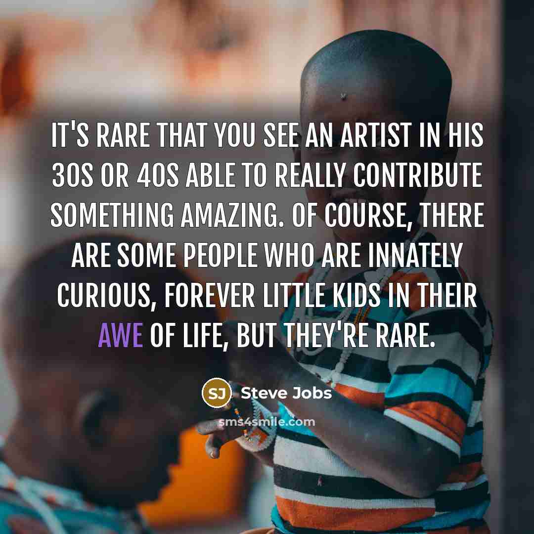 “It's rare that you see an artist in his 30s…” quote by Steve Jobs